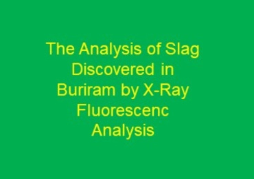 The Analysis of Slag Discovered in Buriram by X-Ray ...