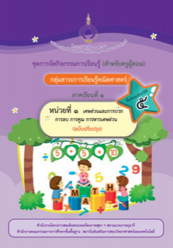 ชุดการจัดกิจกรรมการเรียนรู้ (สำหรับครูผู้สอน) กลุ่มสาระการเรียนรู้คณิตศาสตร์ ภาคเรียนที่ 1 ชั้นประถมศึกษาปีที่ 5 หน่วย 1 เศษส่วน และการบวก การลบ การคูณ การหารเศษส่วน (ฉบับปรับปรุง)